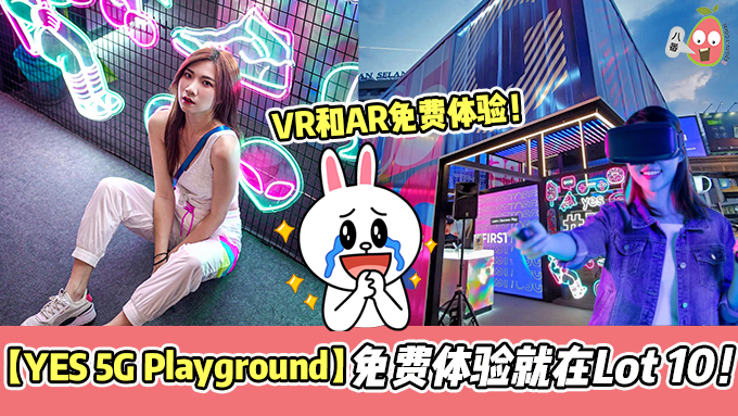  【YES 5G Playground】就在Lot 10！ 免费体验VR&AR技术 ！